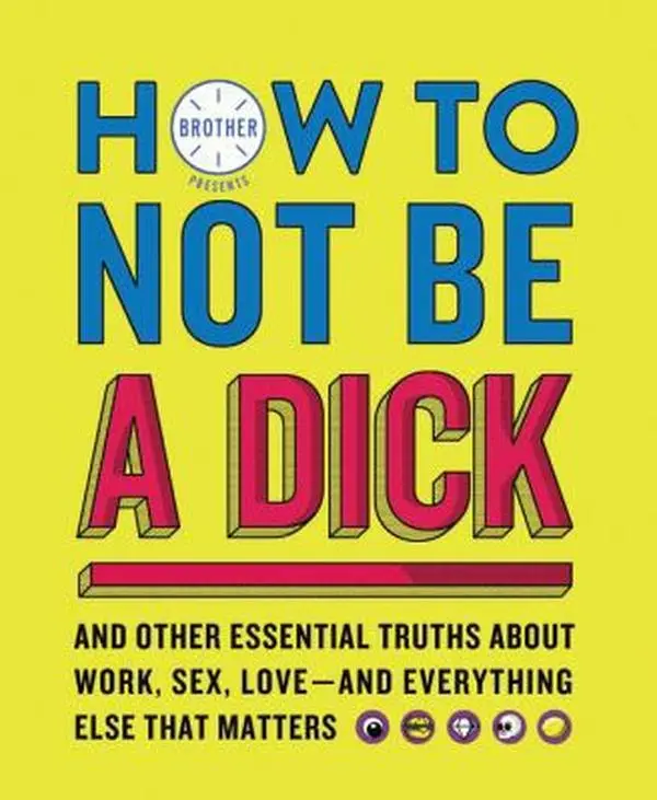 USED Book - How to Not Be a Dick: And Other Essential Truths about Work, Sex, Love--And Everything Else That Matters by Brother (Paperback) - english