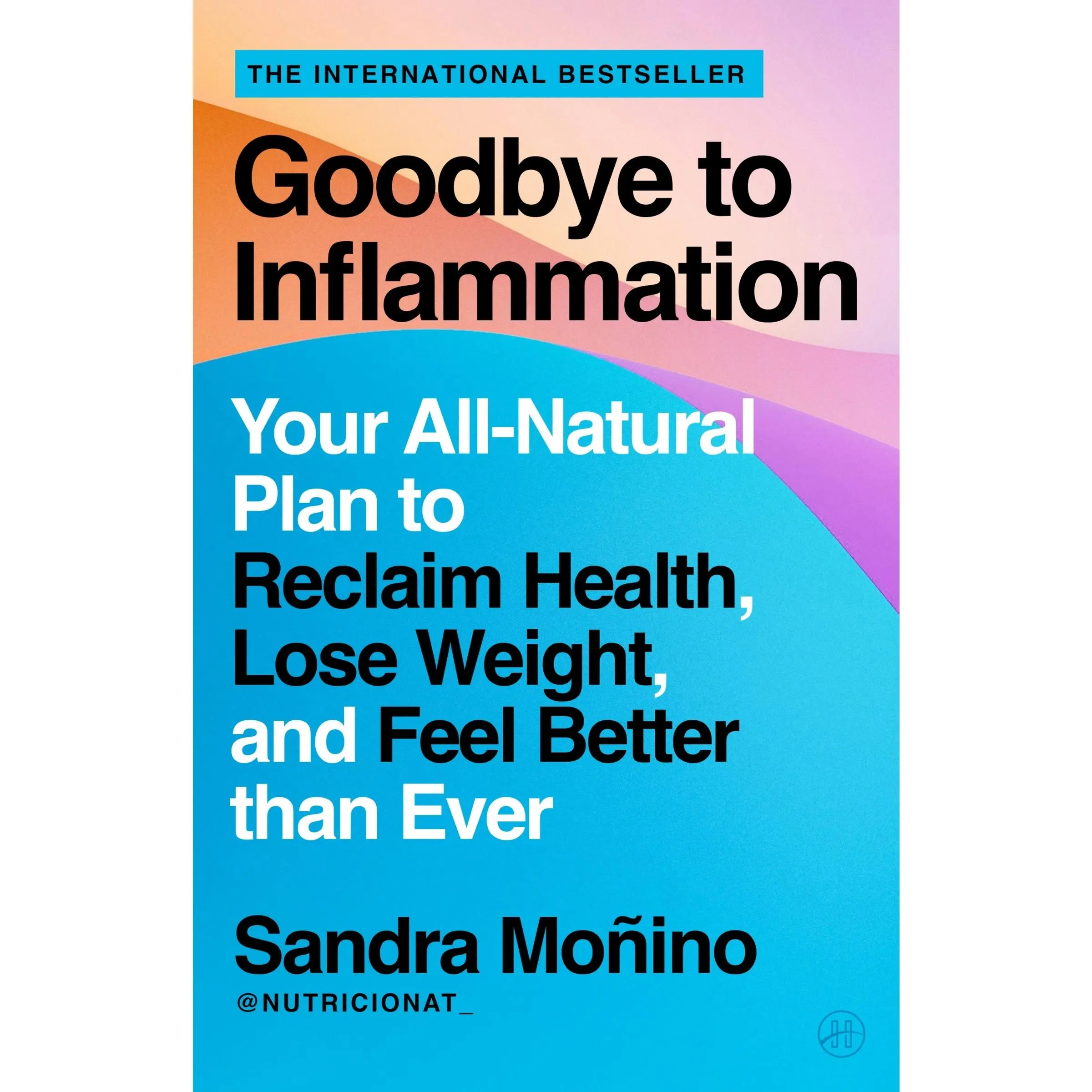 Goodbye to Inflammation: Your All-Natural Plan to Reclaim Health, Lose Weight, and Feel Better than Ever – From Renowned Nutritionist Sandra Moñino [Paperback Book]