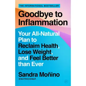 Goodbye to Inflammation: Your All-Natural Plan to Reclaim Health, Lose Weight, and Feel Better than Ever – From Renowned Nutritionist Sandra Moñino [Paperback Book]