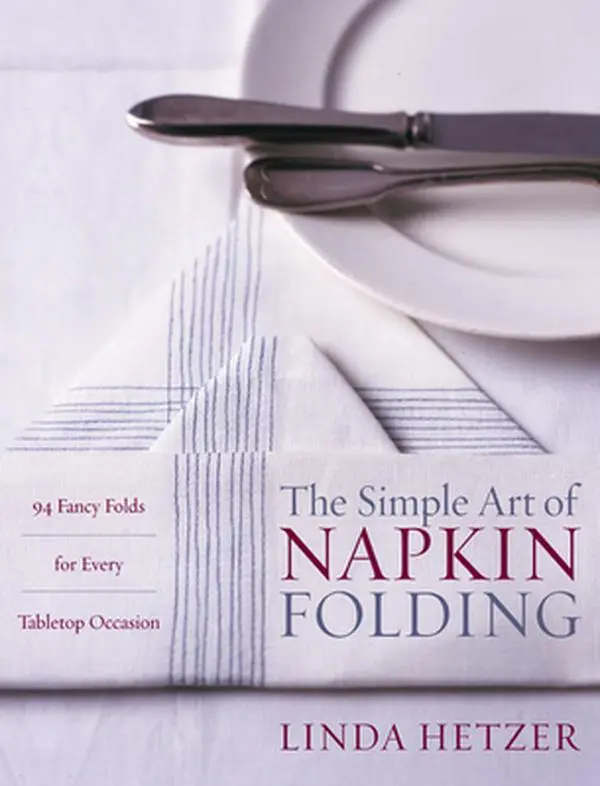The Simple Art of Napkin Folding: 94 Fancy Folds for Every Tabletop Occasion -- Linda Hetzer, Paperback