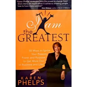 USED-I Am the Greatest - 50 Ways to Ignite Your Passion, Power and Purpose to Get More Out of Business and Life! by Karen Phelps (Paperback)