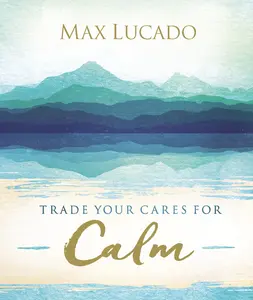 Trade Your Cares for Calm by Max Lucado [Hardback Book]