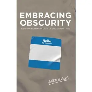 USED-Embracing Obscurity: Becoming Nothing in Light of God's Everything by Anonymous (Paperback)