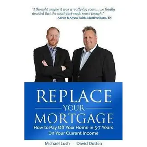 USED-Replace Your Mortgage: How to Pay Off Your Home in 5-7 Years on Your Current Income by Dutton, David (Paperback)