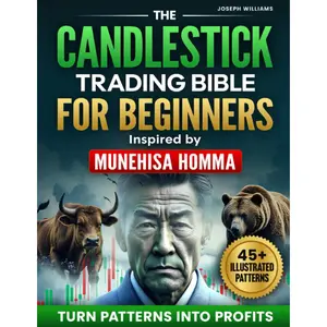 The Candlestick Trading Bible for Beginners Inspired by Munehisa Homma's Teachings: Discover the Ancient Japanese Secret for Turning Patterns Into Profit and Finally Start Making Real Money