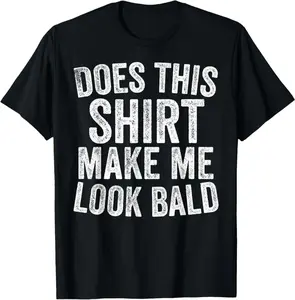 Does This Shirt Make Me Look Bald Funny Bald Head Gifts T-Shirt