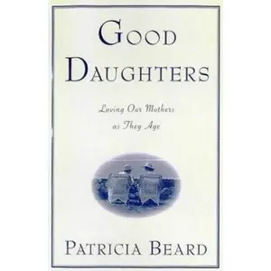 USED-Good Daughters : Loving Our Mothers as They Age by Patricia Beard (Paperback)