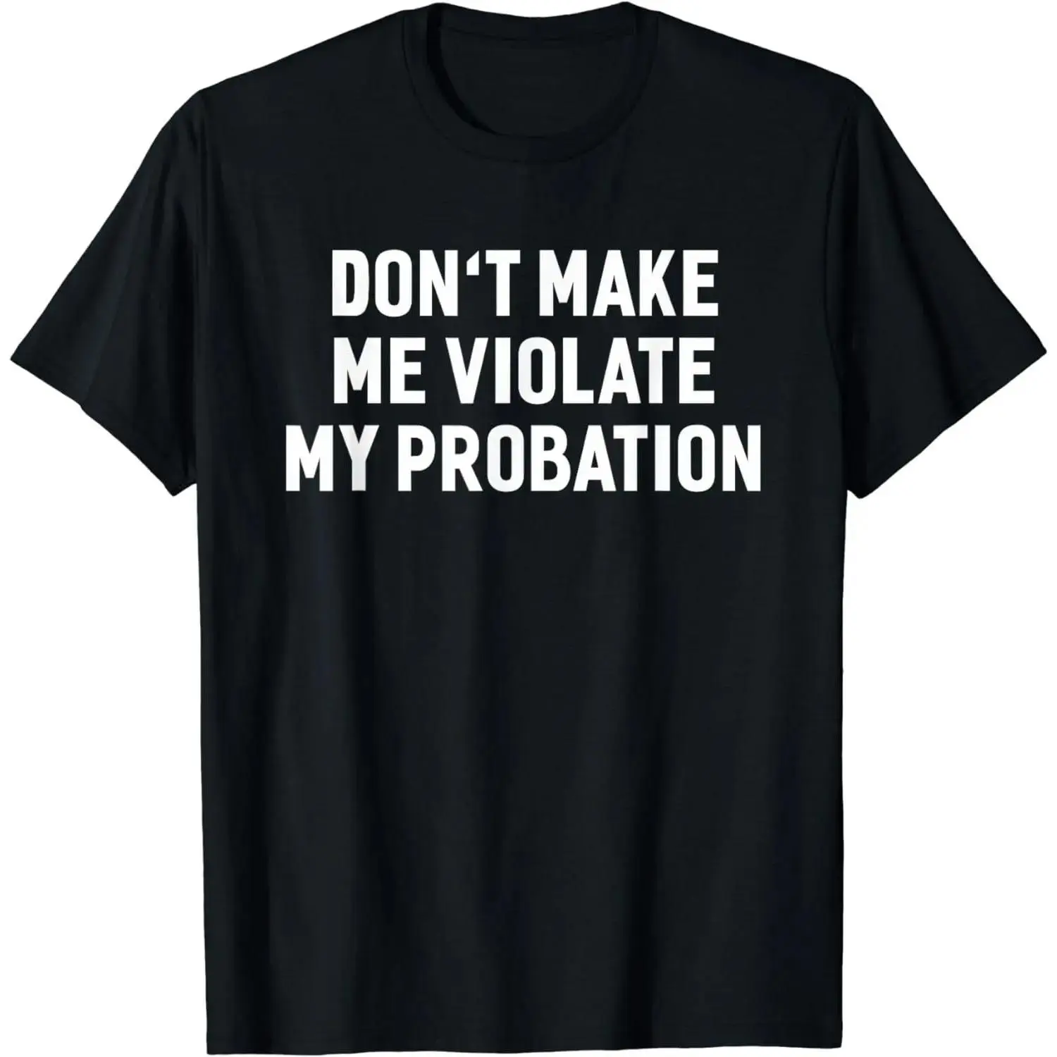 Cotton Short Sleeve T Shirt with Funny Sayings Don't Make Me Violate My Probation for Men and Women