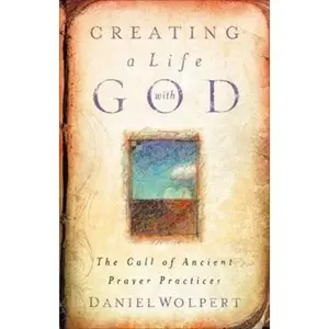USED-Creating a LIfe with God: The Call of Ancient Prayer Practices by Wolpert, Daniel (Paperback)