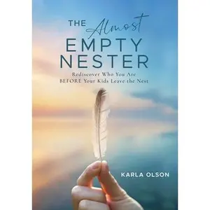 The Almost Empty Nester: Rediscover Who You Are BEFORE Your Kids Leave the Nest -- Karla Olson, Hardcover