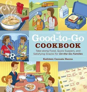 USED-The Good-To-Go Cookbook: Take-Along Food, Quick Suppers, and Satisfying Snacks for On-The-Go Families by Cannata Hanna, Kathleen (Paperback)