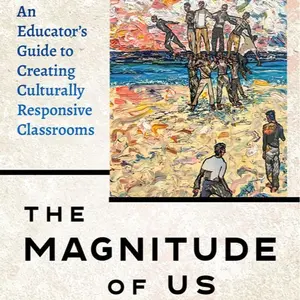 The Magnitude of Us: An Educator's Guide to Creating Culturally Responsive Classrooms