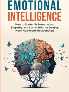 Emotional Intelligence: How To Master Self-Awareness, Empathy, and Social Skills for Deeper, More Meaningful Relationships (Emotional Wellness) Paperback – April 6, 2024