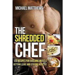 USED-The Shredded Chef: 120 Recipes for Building Muscle, Getting Lean, and Staying Healthy by Michael Matthews (Paperback)