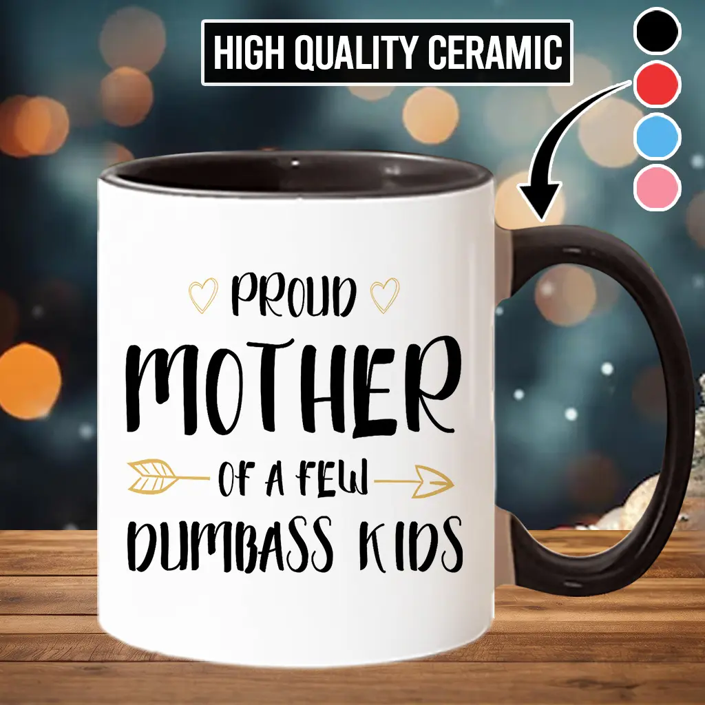 Printed Washable Ceramic Drink Mug, Funny "Proud Mother Of A Few Dumbass Kids" Beverage Cup, Classic Stylish Mother's Day Gift for Mum - mth10026
