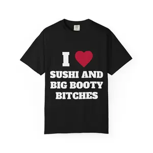 I Love Sushi and Big Booty B*tches