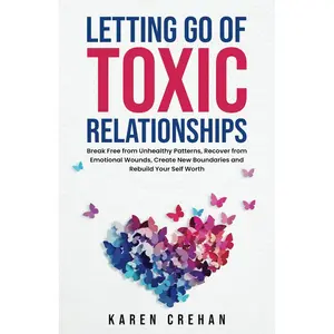 Letting go of Toxic Relationships: Break Free from Unhealthy Patterns, Recover from Emotional Wounds, Create New Boundaries, and Rebuild Your Self Worth Paperback – June 10, 2024