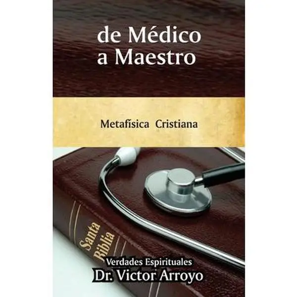 USED-de Médico a Maestro: Metafísica Cristiana by Arroyo, Victor (Paperback)