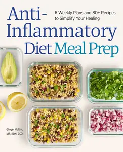 Anti-Inflammatory Diet Meal Prep: 6 Weekly Plans and 80+ Recipes to Simplify Your Healing -- Ginger Hultin - Paperback
