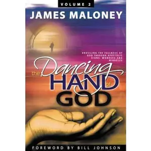USED-The Dancing Hand of God Volume 2: Unveiling the Fullness of God Through Apostolic Signs, Wonders, and Miracles by Maloney, James (Paperback)
