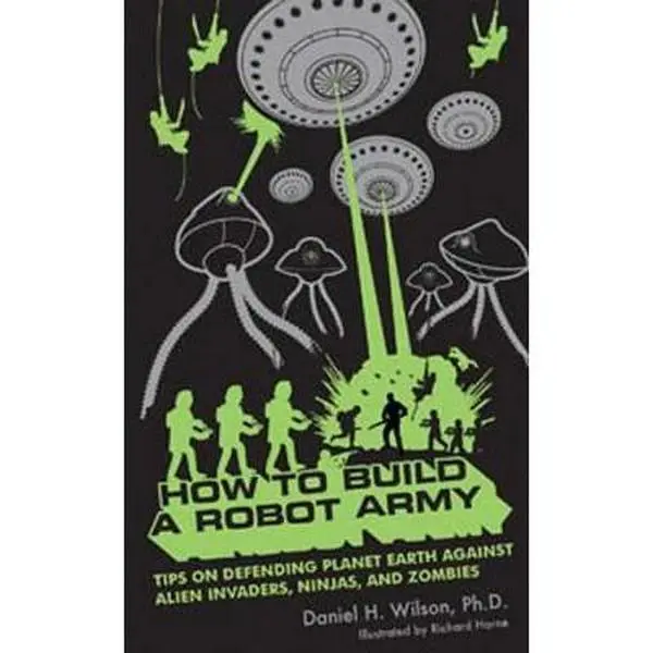 USED-How to Build a Robot Army: Tips on Defending Planet Earth Against Alien Invaders, Ninjas, and Zombies by Wilson, Daniel H. (Paperback)