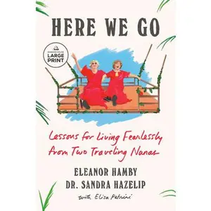 Here We Go: Lessons for Living Fearlessly from Two Traveling Nanas -- Eleanor Hamby - Paperback
