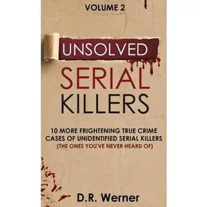 USED-Unsolved Serial Killers: 10 More Frightening True Crime Cases of Unidentified Serial Killers (The Ones You've Never Heard of) Volume 2 by Werner, D. R. (Hardcover)