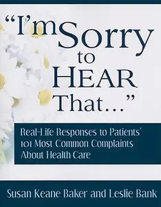 USED-I'm Sorry to Hear That...: Real Life Responses to Patients' 101 Most Common Complaints about Health Care by Baker, Susan Keane (Paperback)