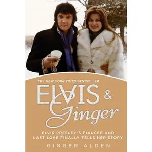 Elvis and Ginger: Elvis Presley's Fiancée and Last Love Finally Tells Her Story -- Ginger Alden - Paperback