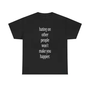 hating on other people won't make you happier Tee | Minimalist Text Unisex Cotton T-Shirt