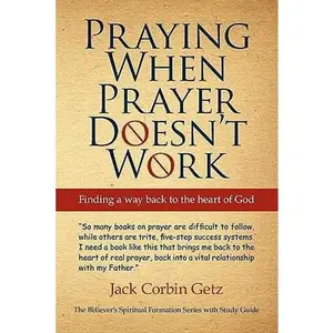 USED-Praying When Prayer Doesn't Work: Finding a Way Back to the Heart of God by Getz, Jack Corbin (Paperback)