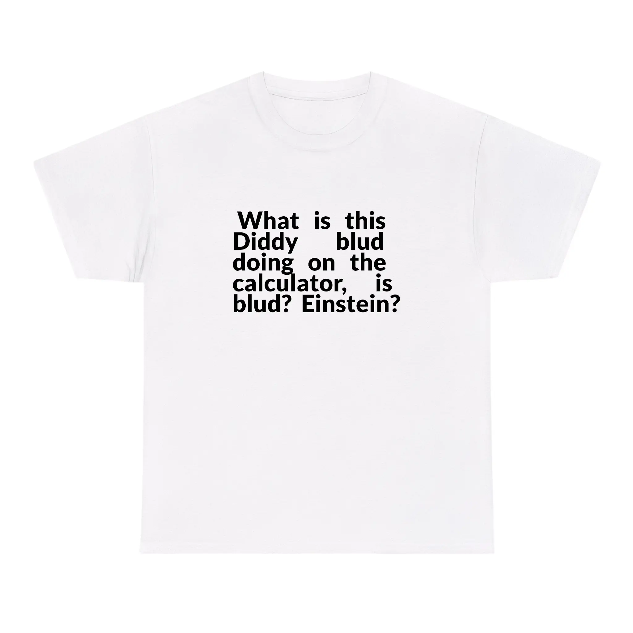 WHAT IS THIS DIDDY BLUD DOING ON THE CALCULATOR IS BLUD EINSTEIN T-SHIRT 100% RING SPUN COTTON Funny Tee Unisex Fitted Humorous Design