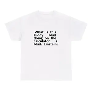 WHAT IS THIS DIDDY BLUD DOING ON THE CALCULATOR IS BLUD EINSTEIN T-SHIRT 100% RING SPUN COTTON Funny Tee Unisex Fitted Humorous Design