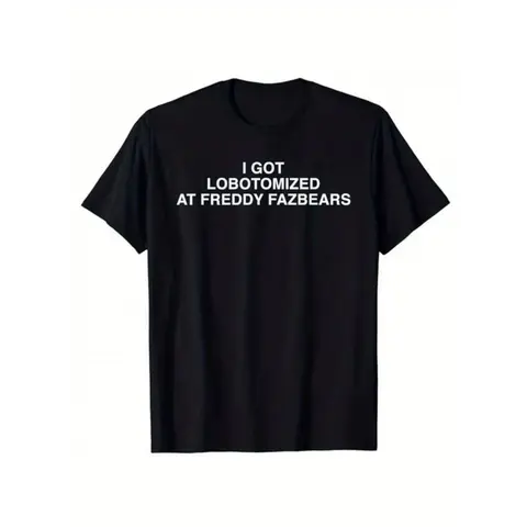 I Got Lobotomized At Freddy Fazbears Funny Meme T-Shirt Personality Letters Printed Saying Tee Graphic Outfits Short Sleeve Tops