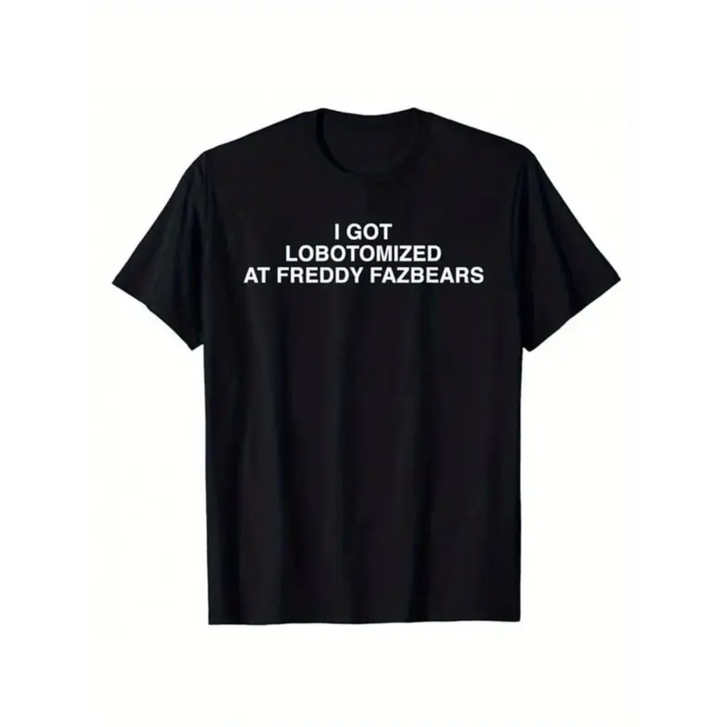 I Got Lobotomized At Freddy Fazbears Funny Meme T-Shirt Personality Letters Printed Saying Tee Graphic Outfits Short Sleeve Tops