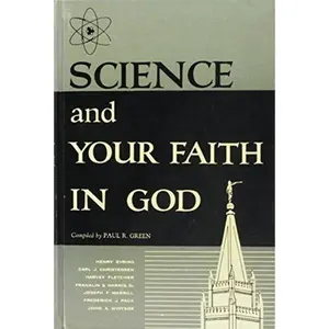USED Book - Science and Your Faith in God: A Selected Compilation of Writings and Talks By Prominent Latter-day Saints Scientists on the Subjects of Science and Religion by Paul R. (Compiler) Green (Hardcover) - english