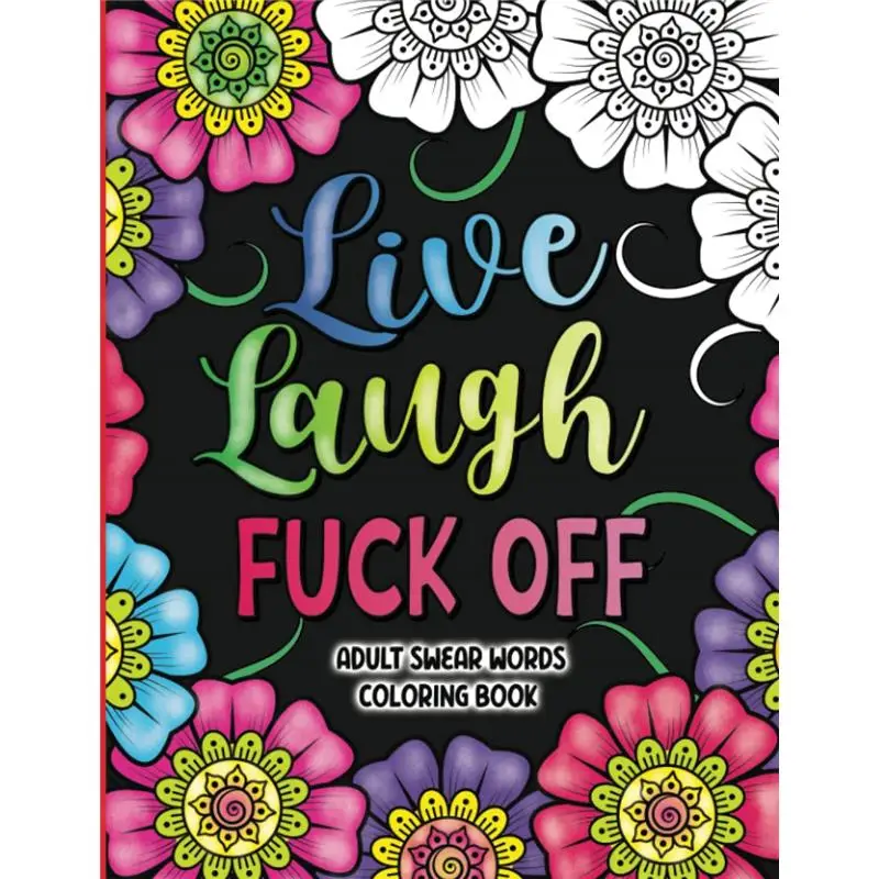 Adult Swear Words Coloring Book: Live, Laugh, Fuck Off: Swear Words Colouring Book for Adults | Sweary Coloring Book for Stress Relief and Relaxation