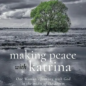Making Peace with Katrina: One Woman’s Journey with God in the Midst of the Storm