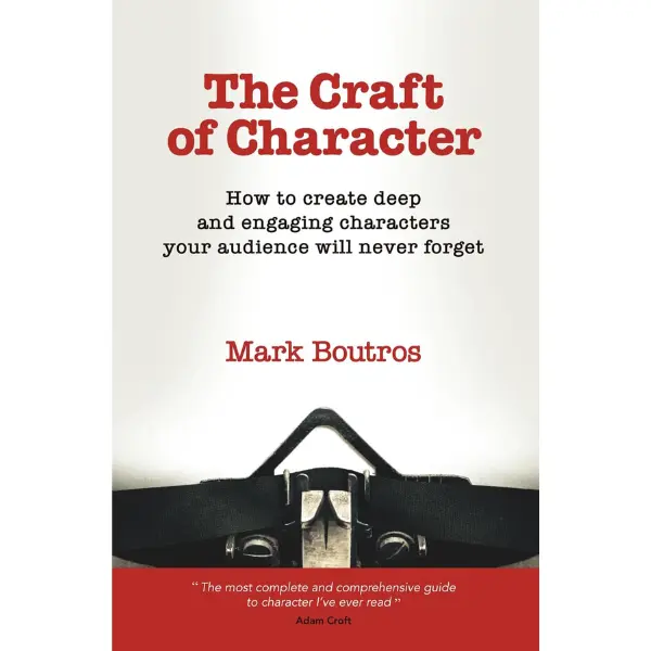 The Craft of Character: How to create deep and engaging characters your audience will never forget (Screen and fiction writing craft)