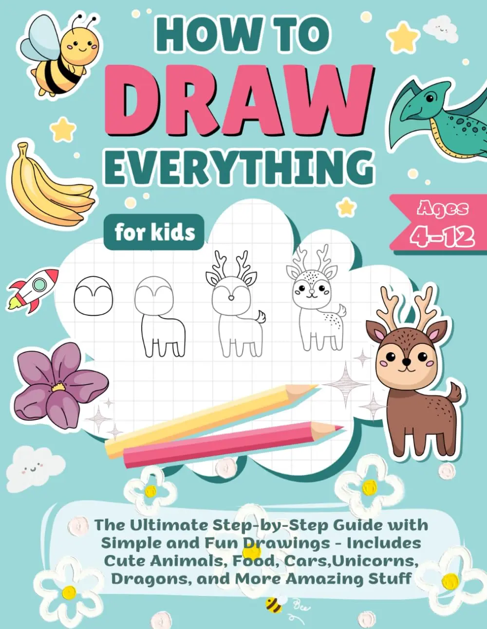 How to Draw Everything for Kids: The Ultimate Step-by-Step Guide with Simple and Fun Drawings - Includes Cute Animals, Food, Cars, Unicorns, Dragons, and More Amazing Stuff