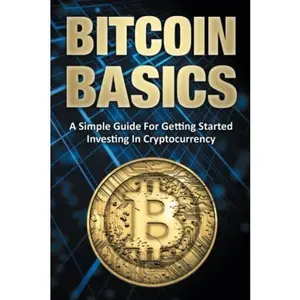 USED-Bitcoin Basics: A Simple Guide for Getting Started Investing in Cryptocurrency by Geri Bell (Paperback)