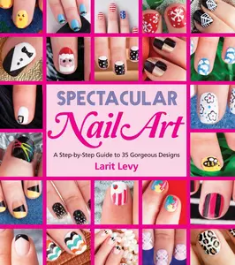 USED-Spectacular Nail Art: A Step-By-Step Guide to 35 Gorgeous Designs by Levy, Larit (Paperback)