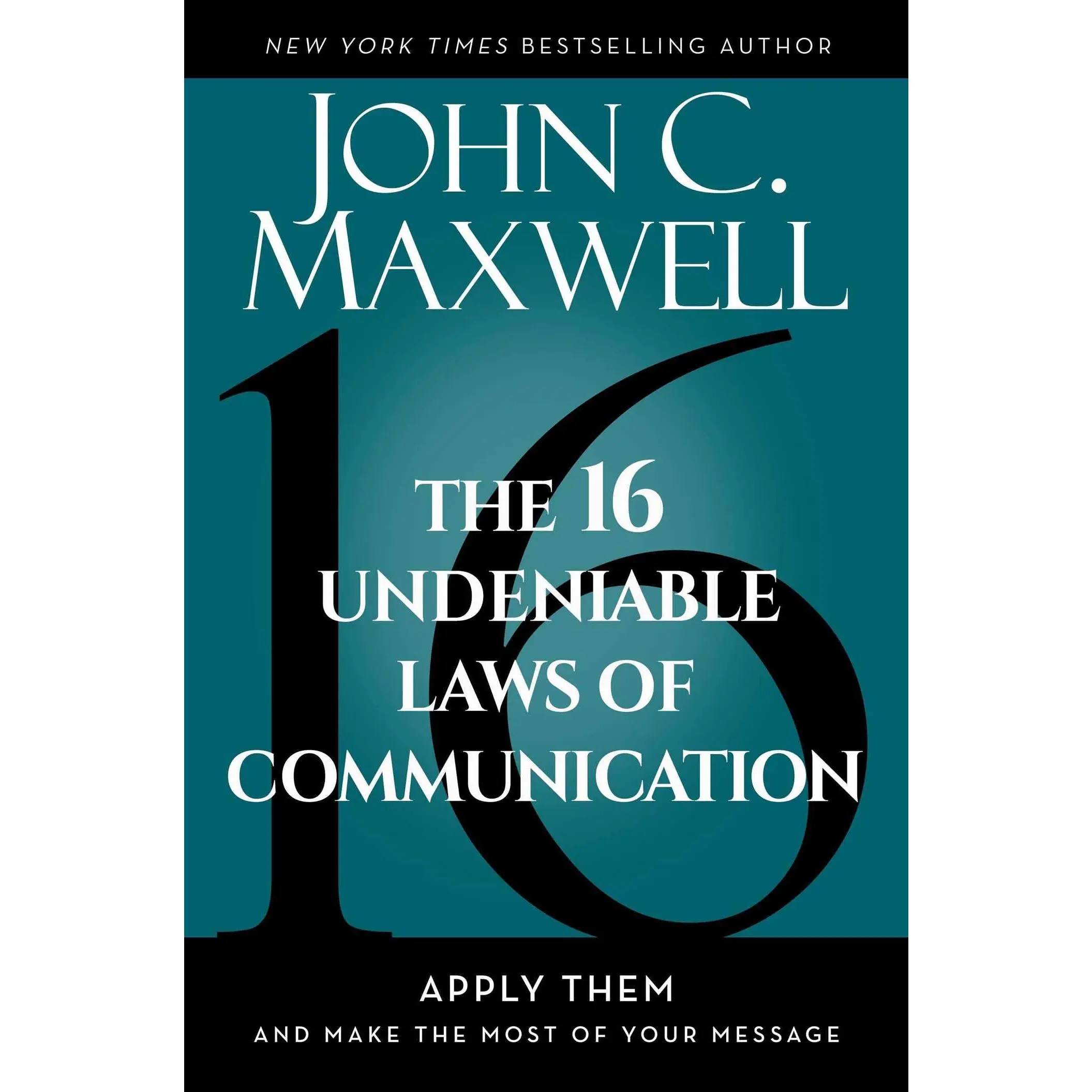 The 16 Undeniable Laws of Communication: Apply Them and Make the  of Your Message -- John C. Maxwell - Hardcover