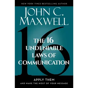 The 16 Undeniable Laws of Communication: Apply Them and Make the  of Your Message -- John C. Maxwell - Hardcover