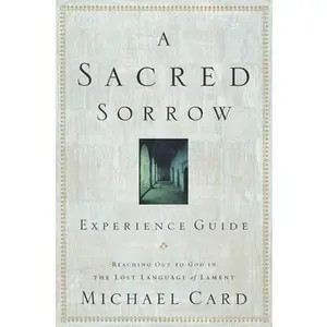 USED-A Sacred Sorrow: Reaching Out to God in the Lost Language of Lament; Experience Guide by Card, Michael (Paperback)