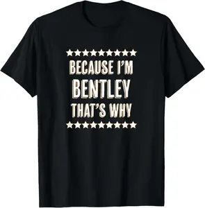 100% Cotton Unisex Because I'm - Bentley - That's Why | Funny Name Gift - T-Shirt Graphic Printed Vintage Casual Tshirt