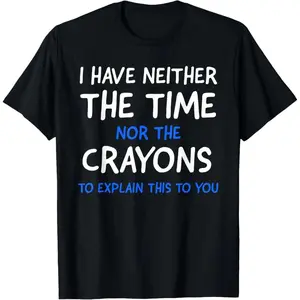 I Don't# 39;t Have The Time Or The Crayons Funny Sarcasm Quote Short Sleeve T-Shirt Graphic tees