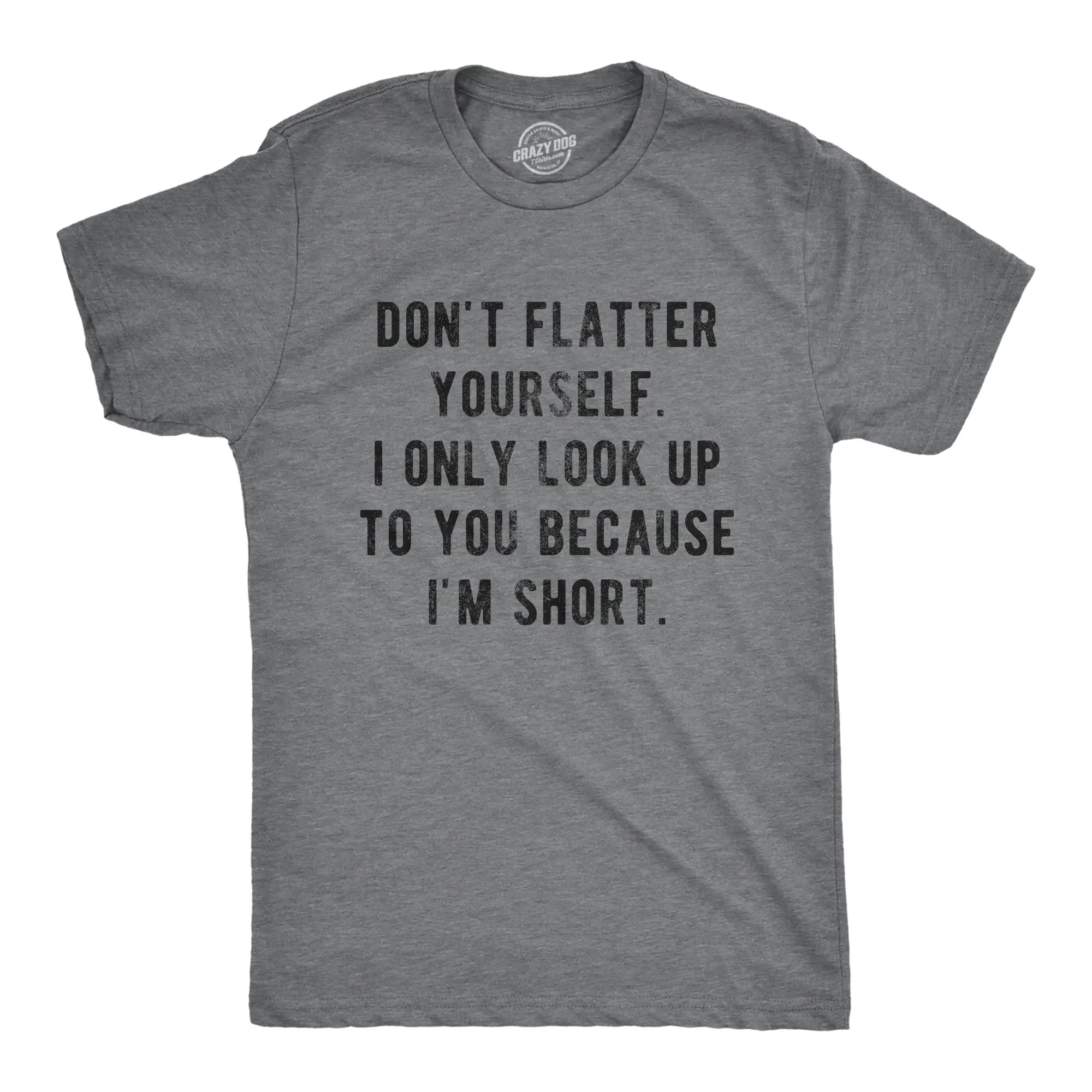 Mens Don't Flatter Yourself I Only Look Up to You Because Im Short T Shirt Funny Graphic Tee Mens Funny T Shirts Cool Vintage Fashion T-Shirt Gift Classic Menswear Funny Sarcastic Short Sleeve Novelty Tees for Dark Grey