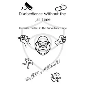 Disobedience Without the Jail Time: Guerrilla Tactics in the Surveillance Age - Paperback