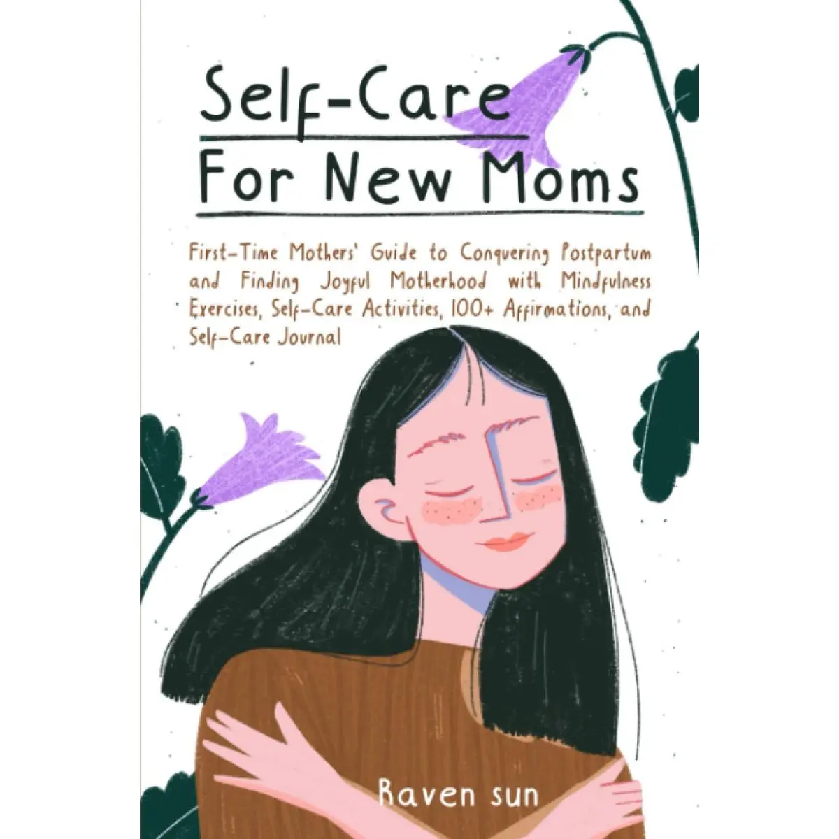 Self-Care for New Moms: First-Time Mothers’ Guide to Conquering Postpartum and Finding Joyful Motherhood with Mindfulness Exercises, Self-Care Activities, 100+ Affirmations and Self-Care Journal Paperback – July 4, 2023